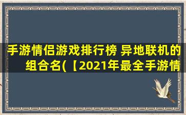 手游情侣游戏排行榜 异地联机的组合名(【2021年最全手游情侣游戏排行榜】中文名单正式公布！异地联机组合受追捧！)